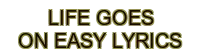 life goes on easy lyrics - 888SLOT